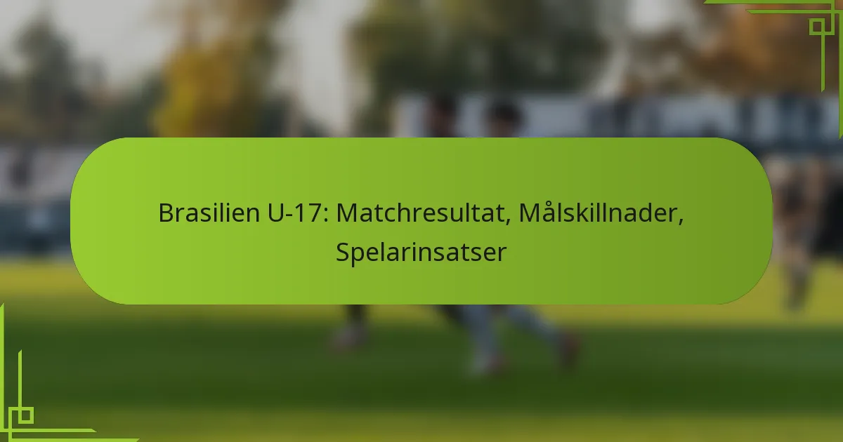 Brasilien U-17: Matchresultat, Målskillnader, Spelarinsatser