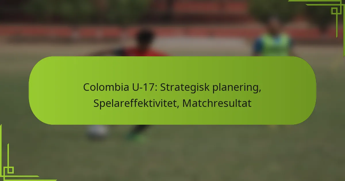Colombia U-17: Strategisk planering, Spelareffektivitet, Matchresultat