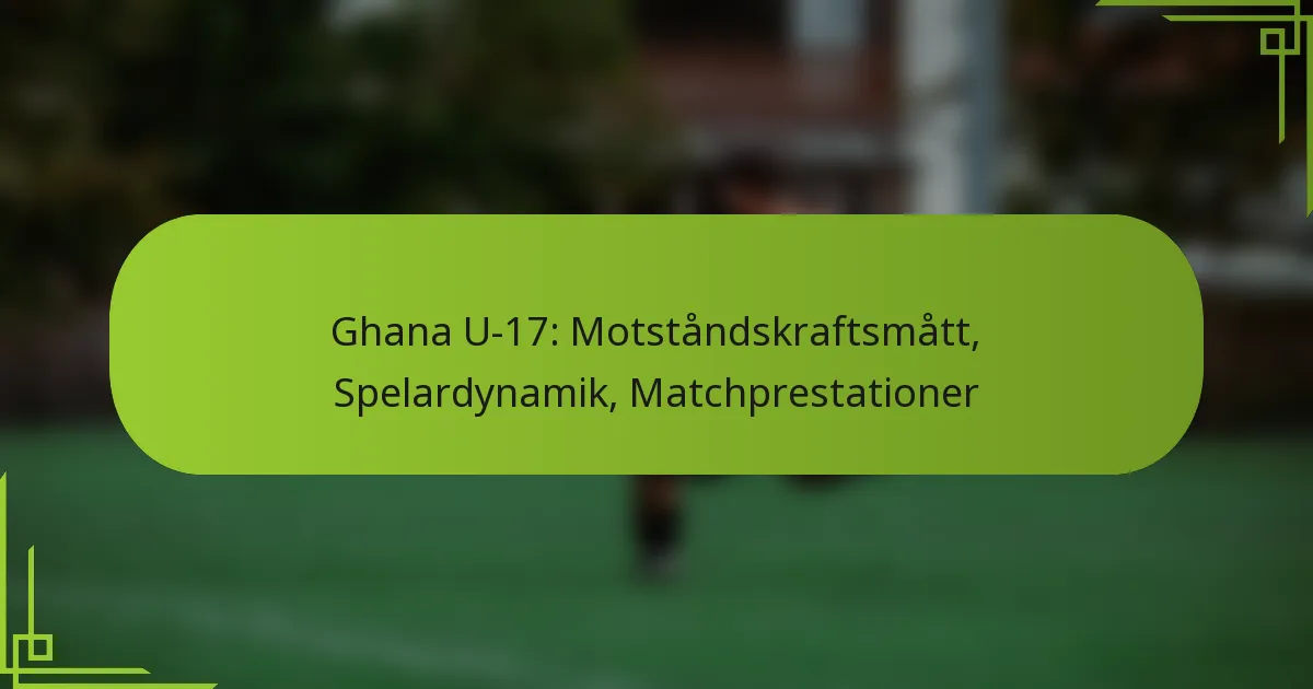 Ghana U-17: Motståndskraftsmått, Spelardynamik, Matchprestationer