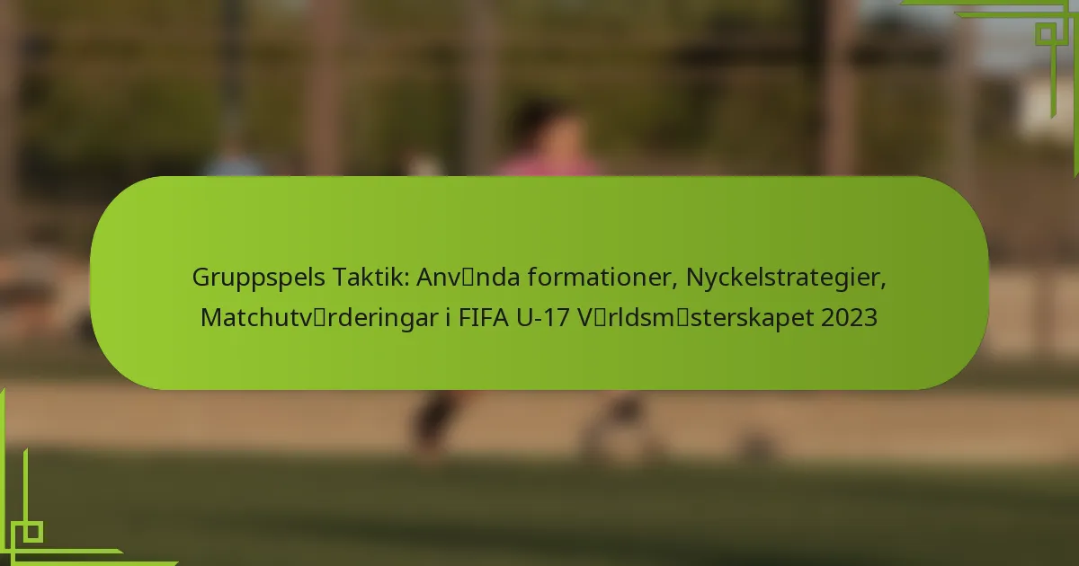 Gruppspels Taktik: Använda formationer, Nyckelstrategier, Matchutvärderingar i FIFA U-17 Världsmästerskapet 2023