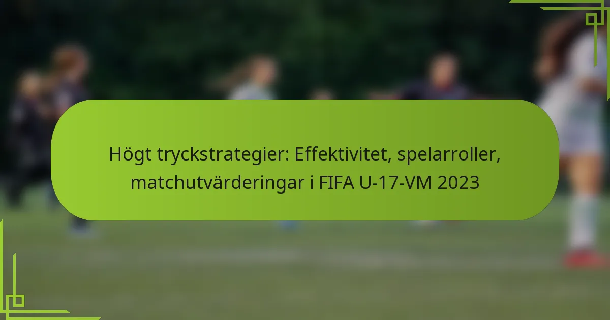 Högt tryckstrategier: Effektivitet, spelarroller, matchutvärderingar i FIFA U-17-VM 2023