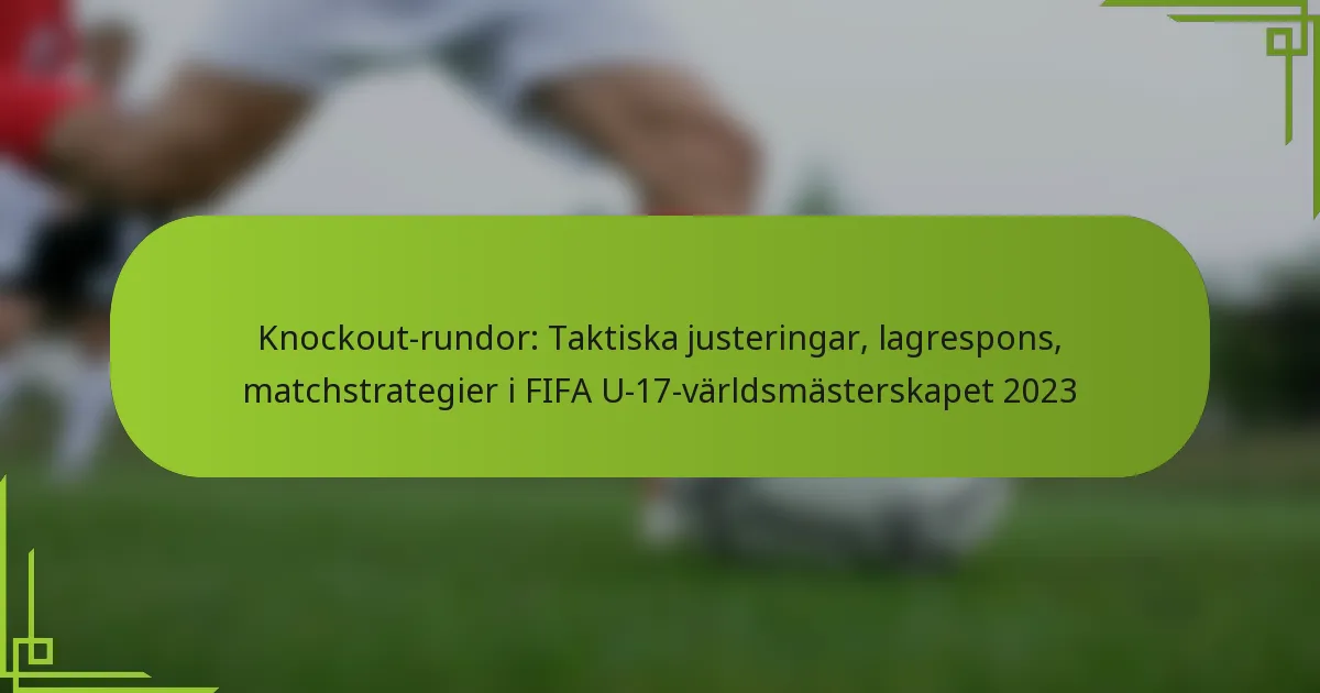Knockout-rundor: Taktiska justeringar, lagrespons, matchstrategier i FIFA U-17-världsmästerskapet 2023