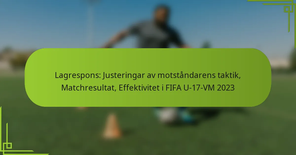 Lagrespons: Justeringar av motståndarens taktik, Matchresultat, Effektivitet i FIFA U-17-VM 2023