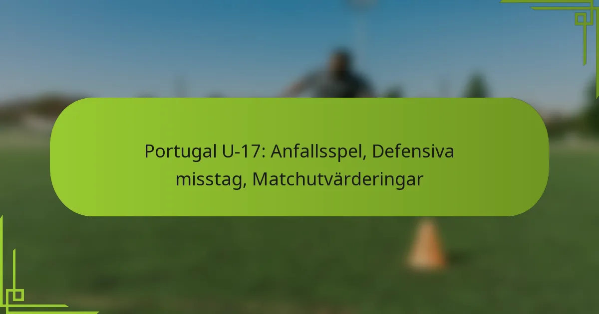 Portugal U-17: Anfallsspel, Defensiva misstag, Matchutvärderingar
