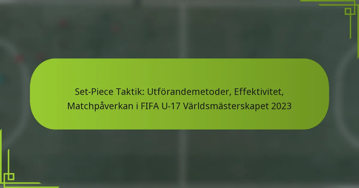 Set-Piece Taktik: Utförandemetoder, Effektivitet, Matchpåverkan i FIFA U-17 Världsmästerskapet 2023