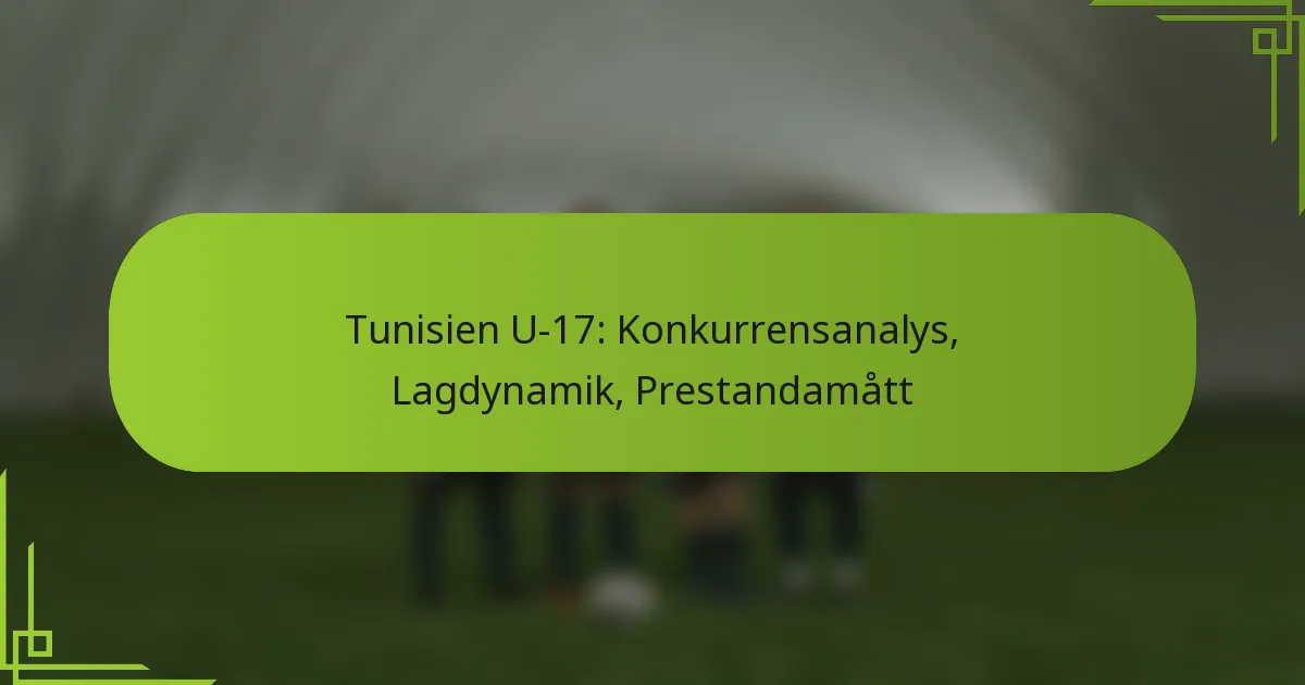 Tunisien U-17: Konkurrensanalys, Lagdynamik, Prestandamått