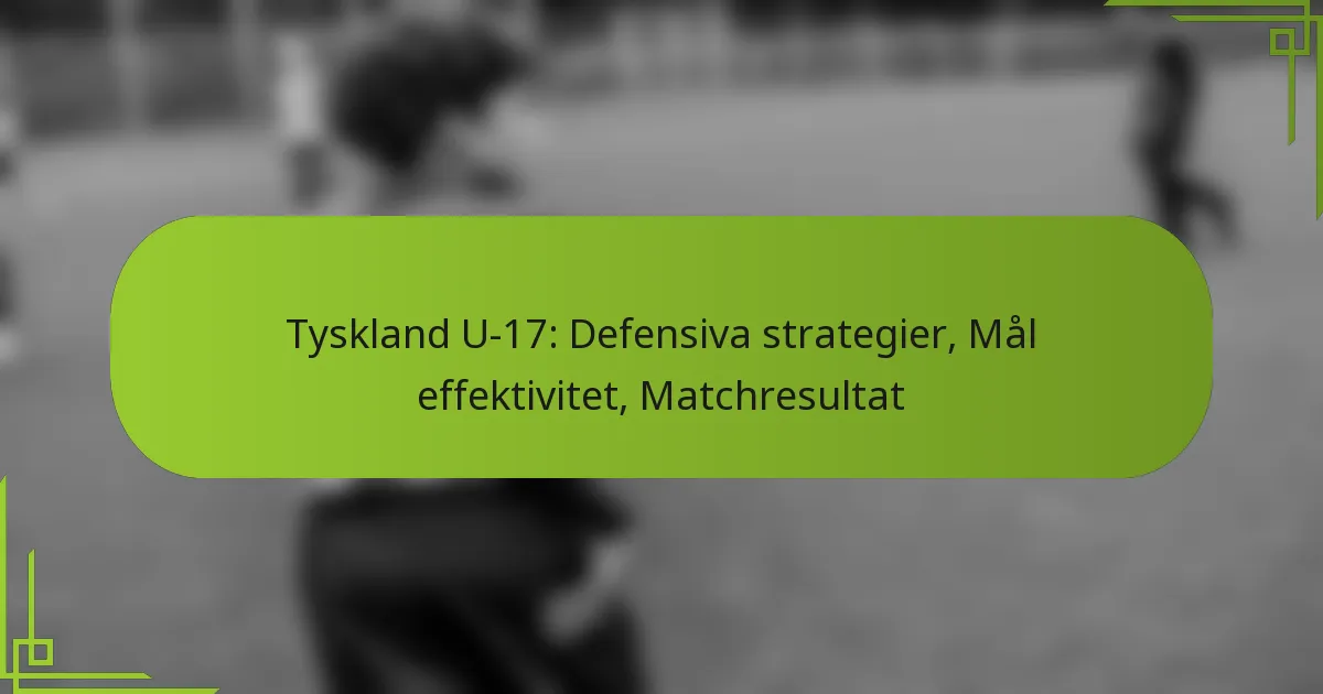 Tyskland U-17: Defensiva strategier, Mål effektivitet, Matchresultat