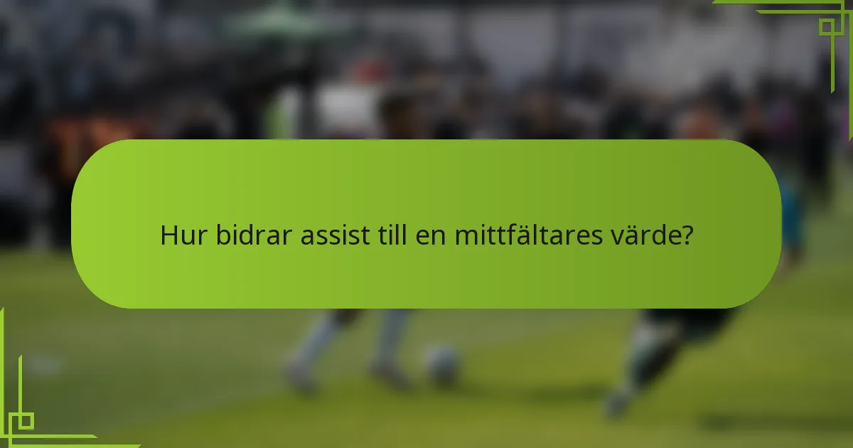 Hur bidrar assist till en mittfältares värde?