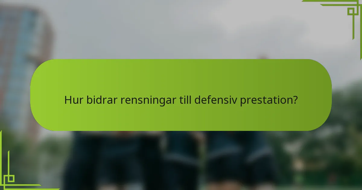 Hur bidrar rensningar till defensiv prestation?