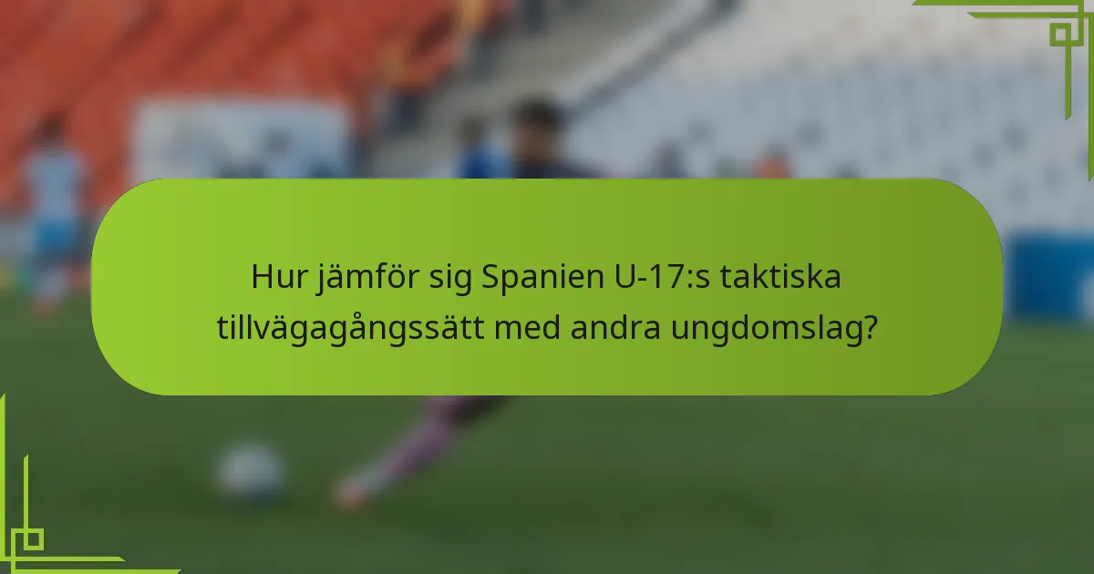 Hur jämför sig Spanien U-17:s taktiska tillvägagångssätt med andra ungdomslag?