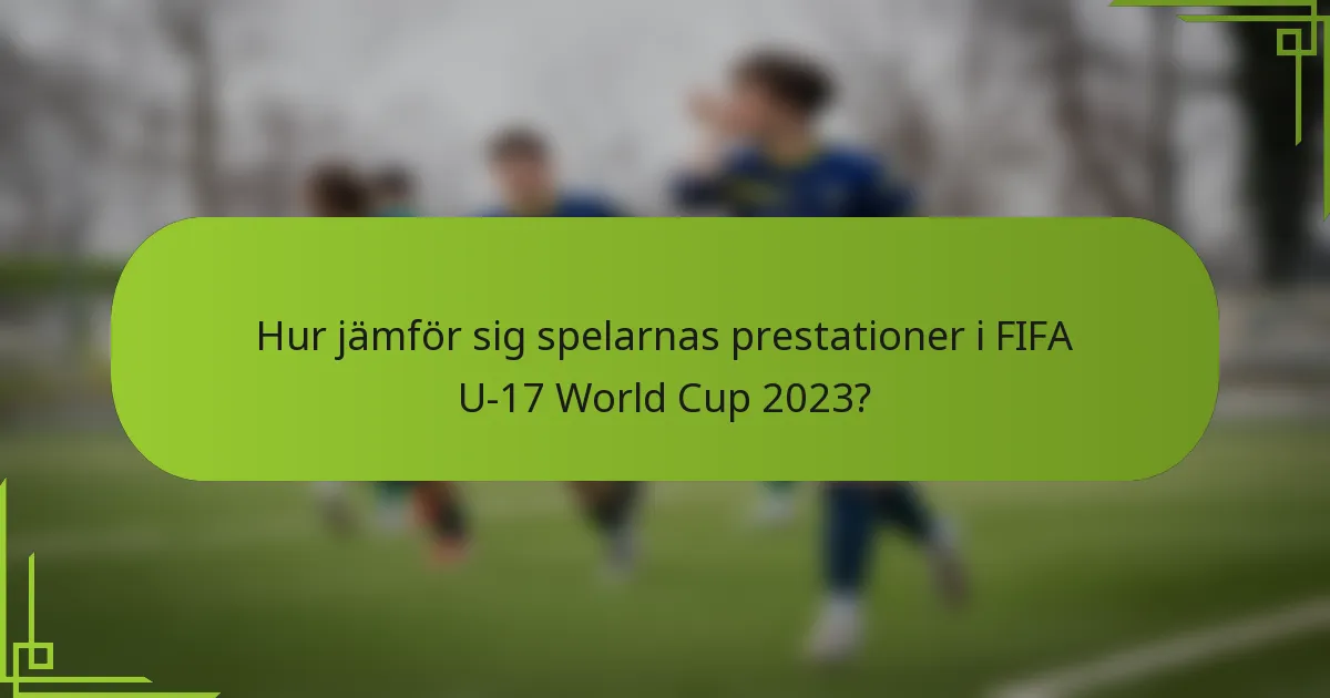 Hur jämför sig spelarnas prestationer i FIFA U-17 World Cup 2023?
