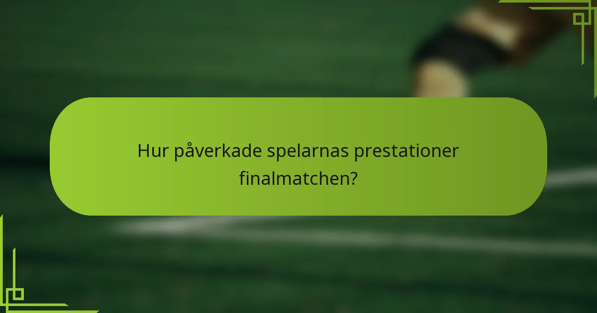 Hur påverkade spelarnas prestationer finalmatchen?