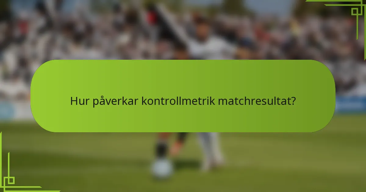 Hur påverkar kontrollmetrik matchresultat?