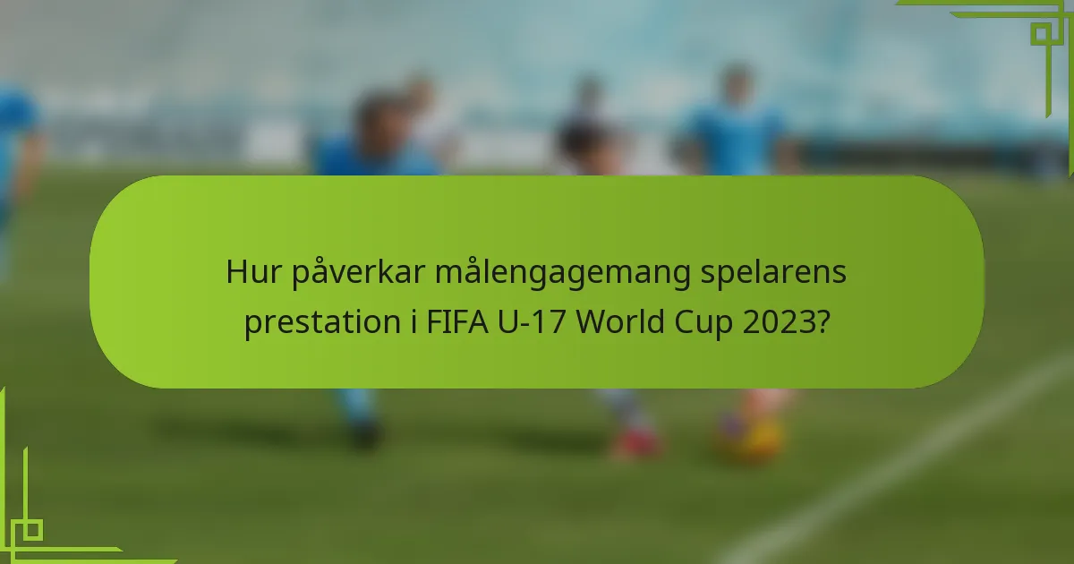 Hur påverkar målengagemang spelarens prestation i FIFA U-17 World Cup 2023?