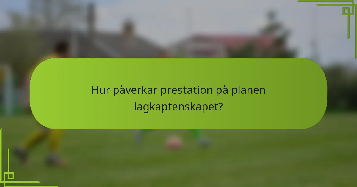 Hur påverkar prestation på planen lagkaptenskapet?