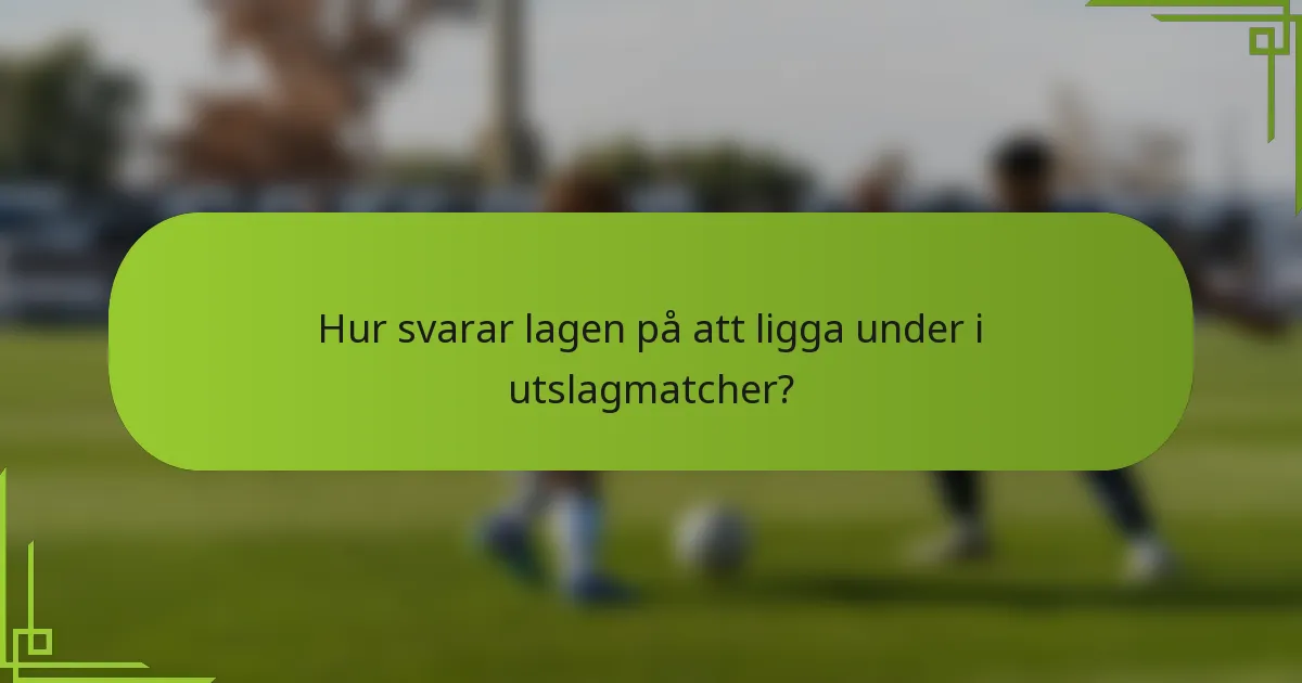 Hur svarar lagen på att ligga under i utslagmatcher?