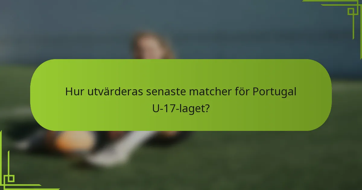 Hur utvärderas senaste matcher för Portugal U-17-laget?
