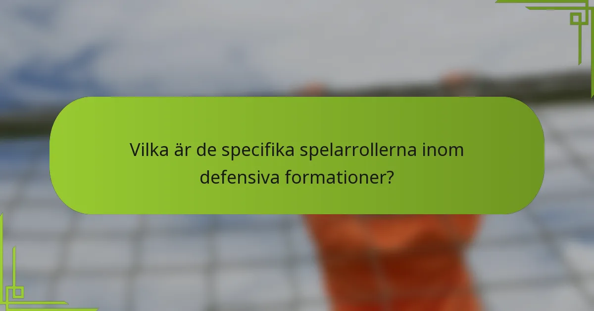 Vilka är de specifika spelarrollerna inom defensiva formationer?