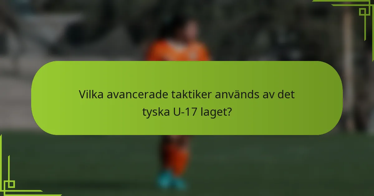 Vilka avancerade taktiker används av det tyska U-17 laget?