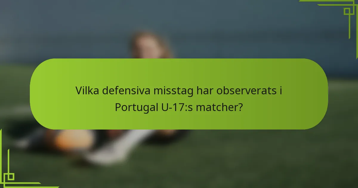 Vilka defensiva misstag har observerats i Portugal U-17:s matcher?
