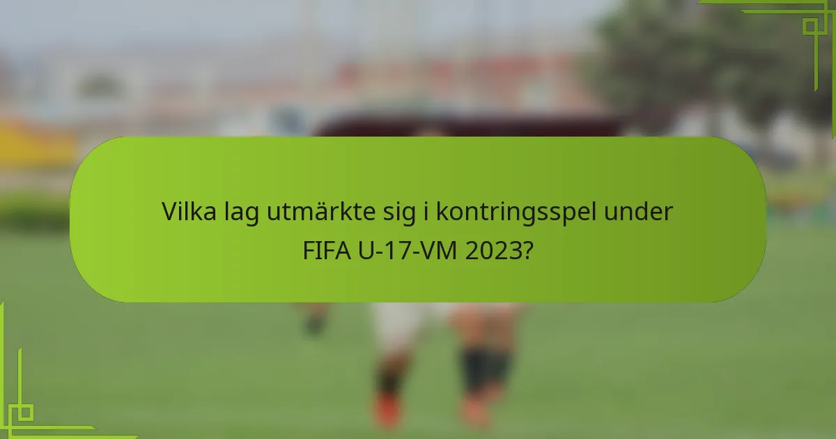 Vilka lag utmärkte sig i kontringsspel under FIFA U-17-VM 2023?