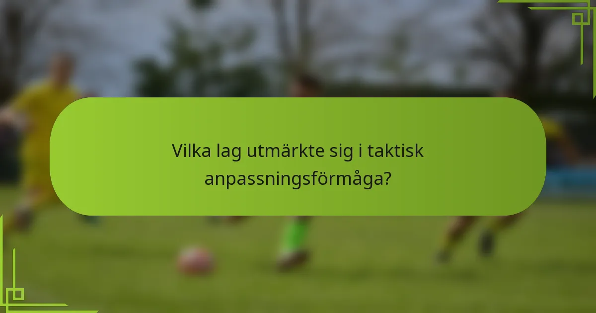 Vilka lag utmärkte sig i taktisk anpassningsförmåga?