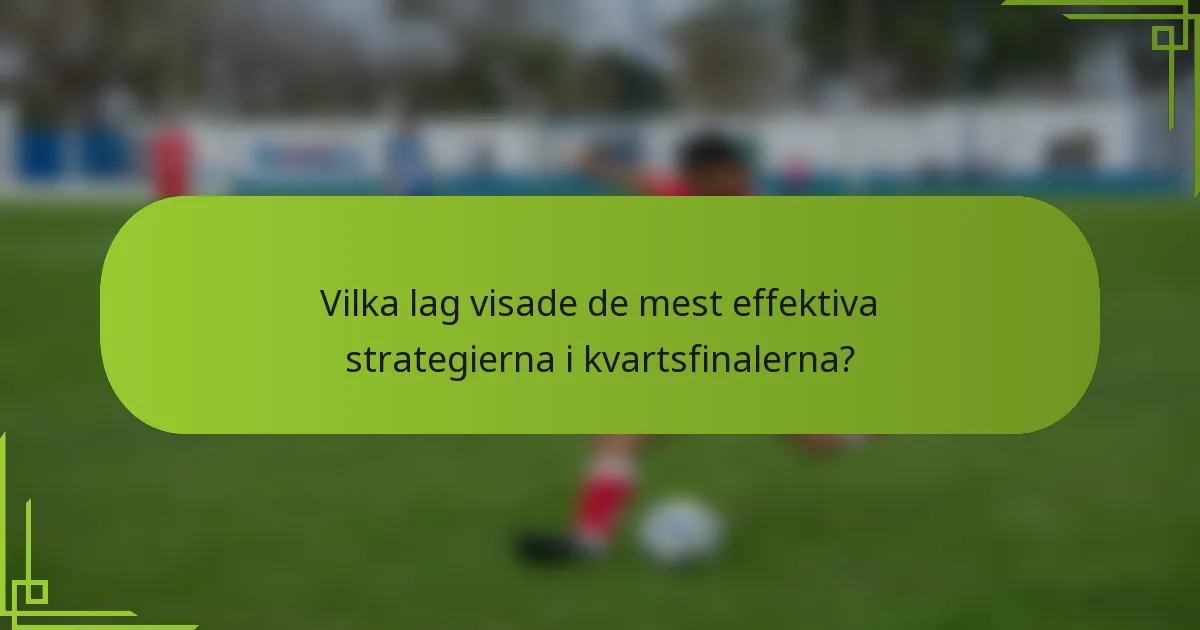 Vilka lag visade de mest effektiva strategierna i kvartsfinalerna?