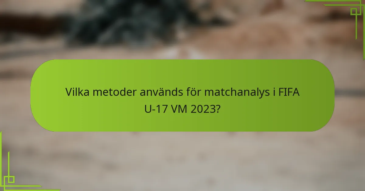 Vilka metoder används för matchanalys i FIFA U-17 VM 2023?