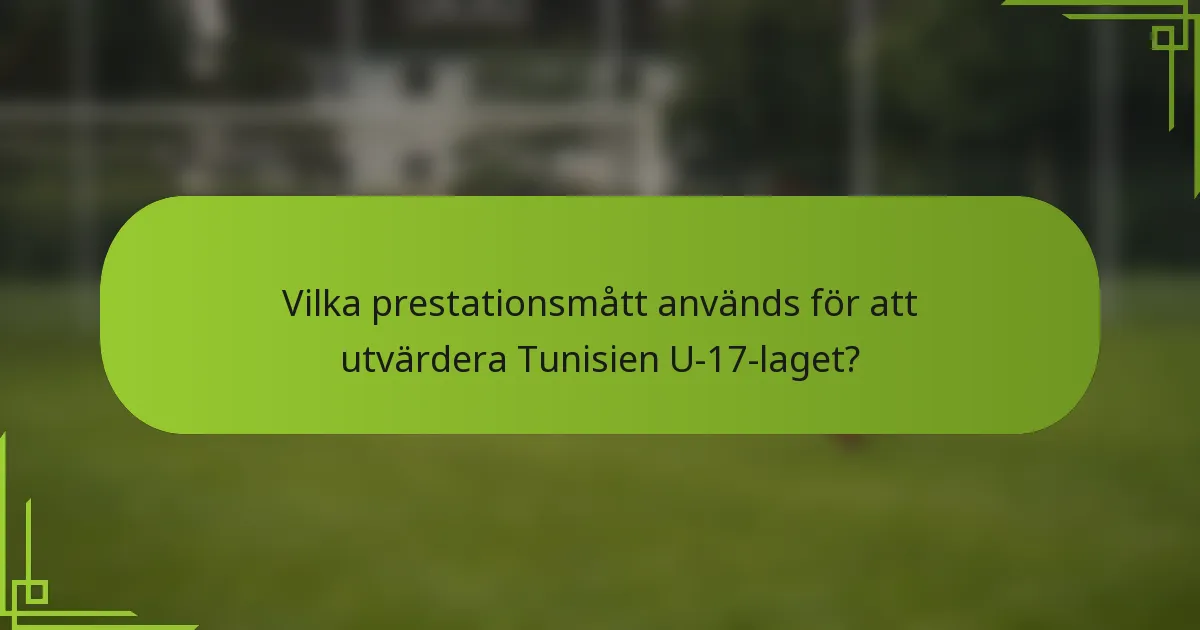Vilka prestationsmått används för att utvärdera Tunisien U-17-laget?