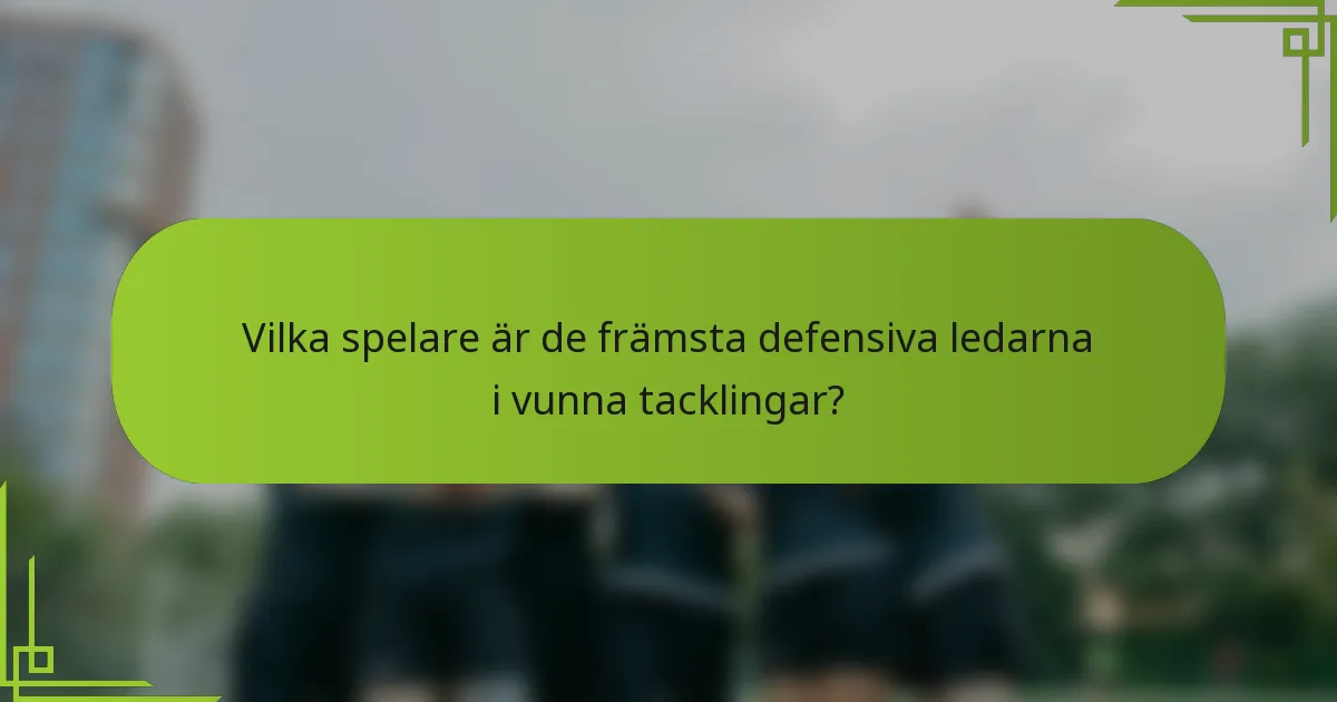 Vilka spelare är de främsta defensiva ledarna i vunna tacklingar?