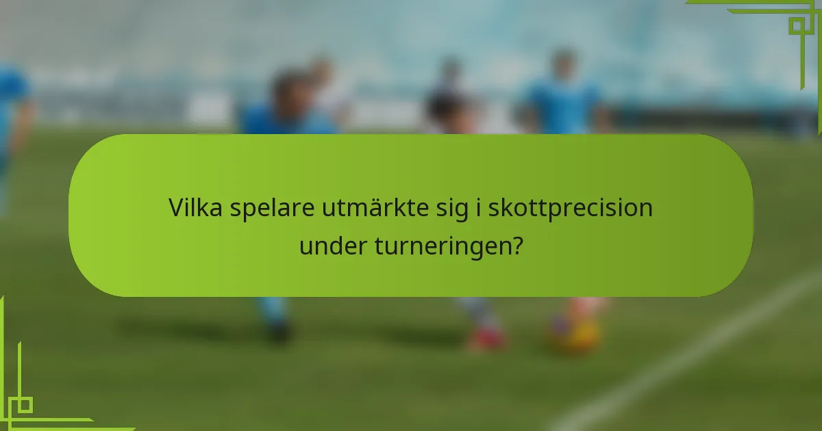 Vilka spelare utmärkte sig i skottprecision under turneringen?